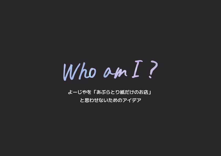 Who am I ?　よーじやを「あぶらとり紙だけのお店」と思わせないためのアイデア