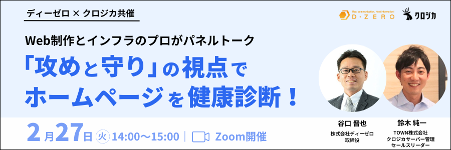 ディーゼロ✕クロジカ共催　Web制作とインフラのプロがパネルトーク今のままで大丈夫！？「攻めと守り」の視点でホームページを健康診断！2月27日（火）14:00 - 15:00　Zoom開催