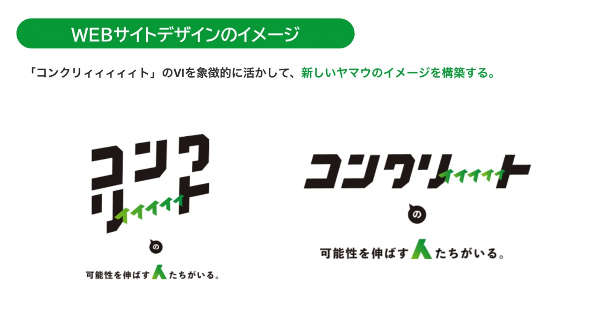 1枚のスライド画像。「WEBサイトデザインのイメージ」というタイトルの下に、「コンクリィィィィィト」のVIを象徴的に生かして、新しいヤマウのイメージを構築する。と書かれている。その下に、VIが2パターン横並びで掲載されている。